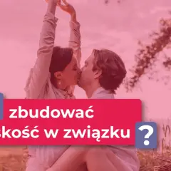 Para całuje się na tle natury. Napis: "Jak zbudować bliskość w związku?".