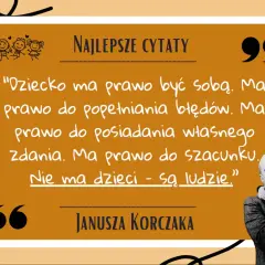 Dziecko ma prawo być sobą. Ma prawo do błędów, własnego zdania i szacunku. Nie ma dzieci - są ludzie." - piękne korczak cytaty o dzieciach.