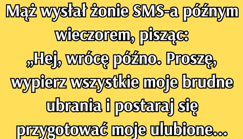 Mąż wysłał żonie SMS-a: "Wracam późno, wypierz moje brudne ubrania i przygotuj ulubione...". Klasyka gatunku, czyli ironicznie o małżeństwie.