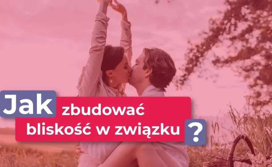 Bliskość w związku - jak odbudować kontakt bez presji