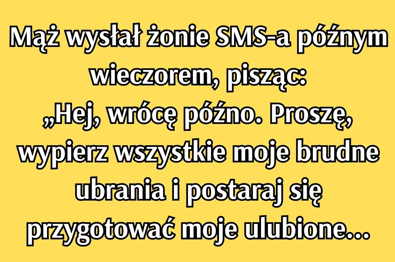 Mąż wysłał żonie SMS-a: "Wracam późno, wypierz moje brudne ubrania i przygotuj ulubione...". Klasyka gatunku, czyli ironicznie o małżeństwie.